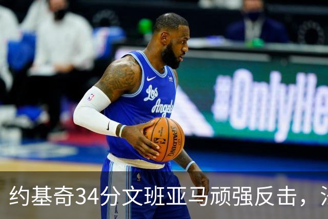 约基奇34分文班亚马顽强反击，法国队压哨绝杀险胜塞尔维亚